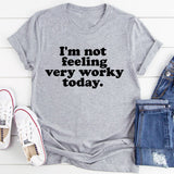 I'm Not Feeling Very Worky Today T-Shirt
