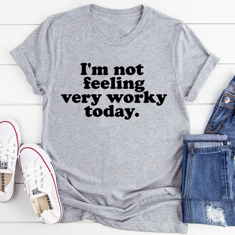 I'm Not Feeling Very Worky Today T-Shirt