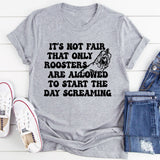 Only Rooster Are Allowed To Start The Day Screaming T-Shirt