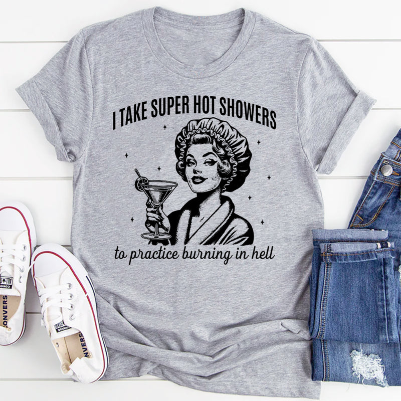 I Take Super Hot Showers To Practice Burning In Hell T-Shirt