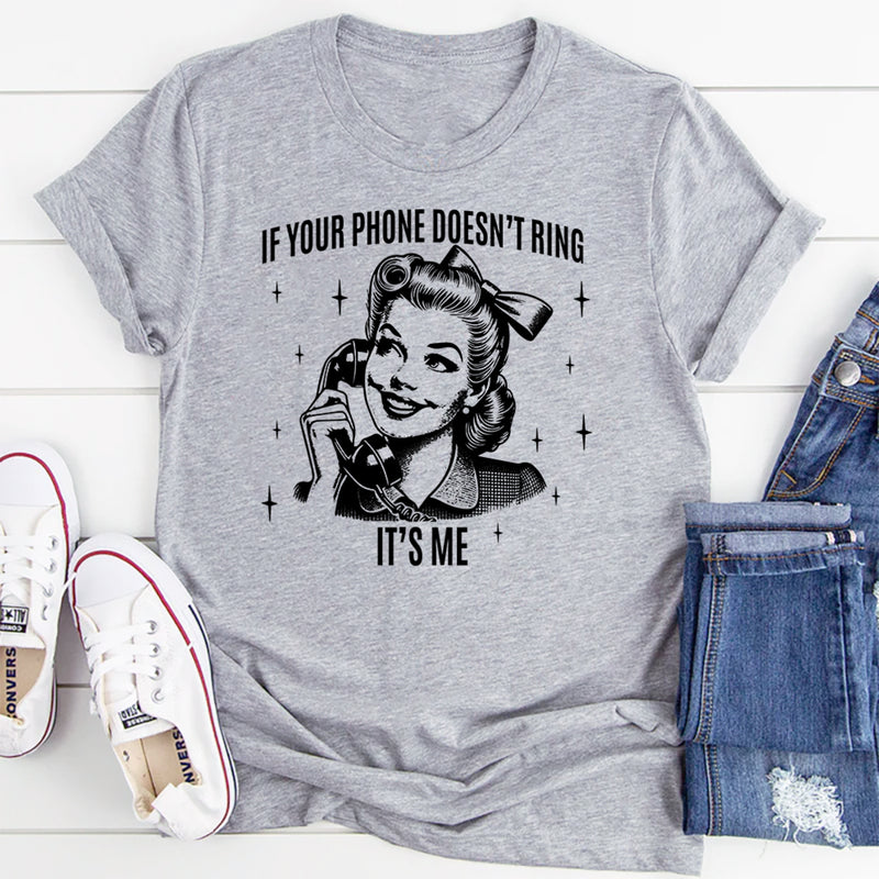 If Your Phone Doesn't Ring It's Me T-Shirt