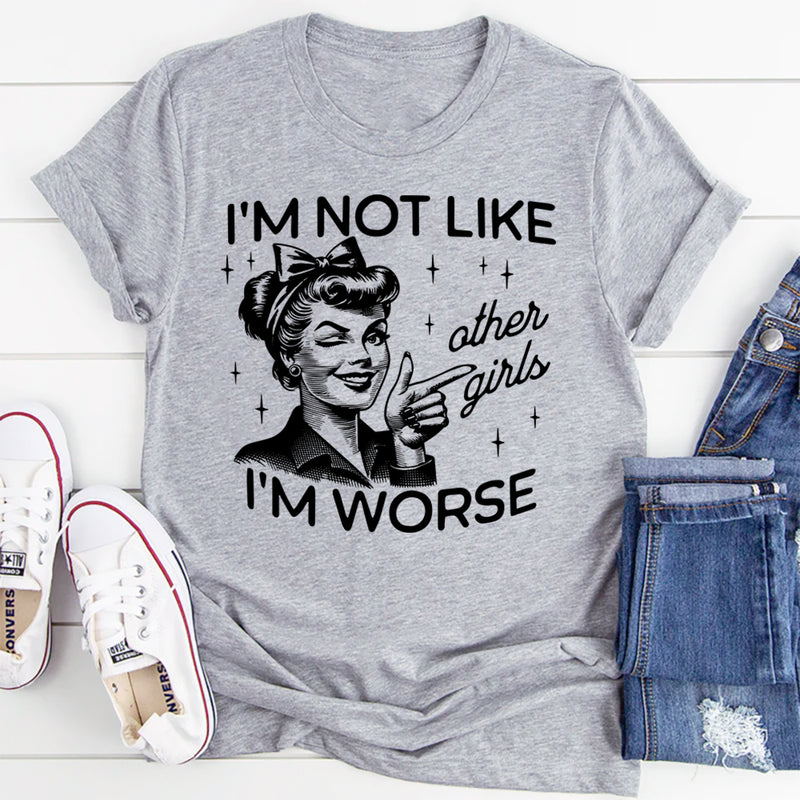 I'm Not Like Other Girls I'm Worse T-Shirt