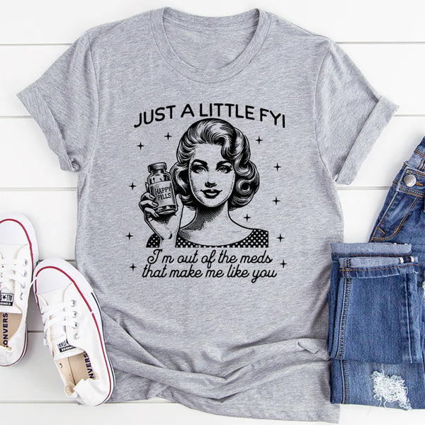 Just A Little-FYI Happy Pills I'm Out Of The Meds T-Shirt