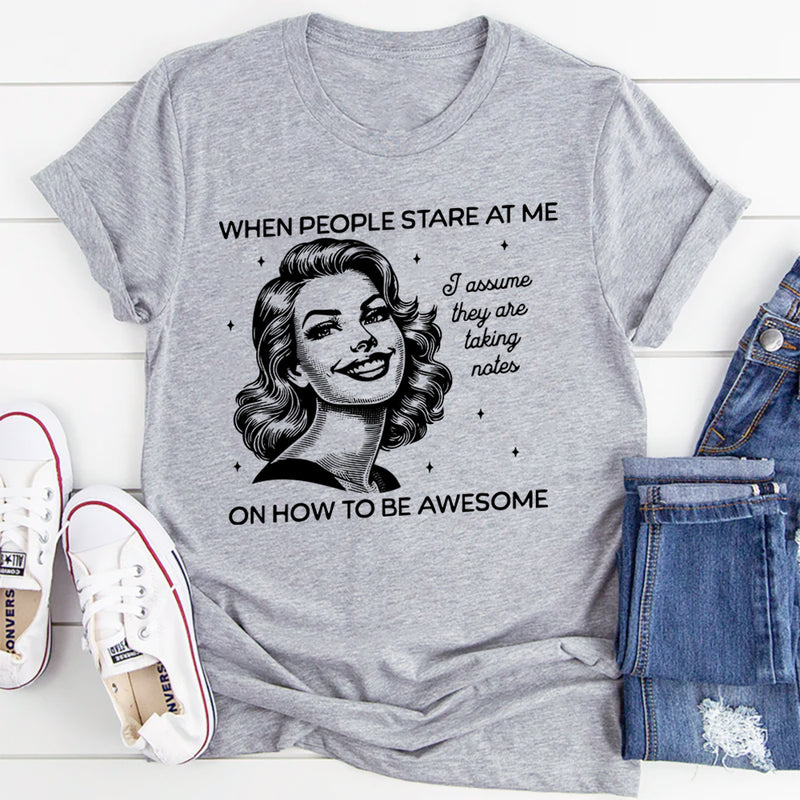 When People Stare at me I Assume They Are Taking Notes T-Shirt