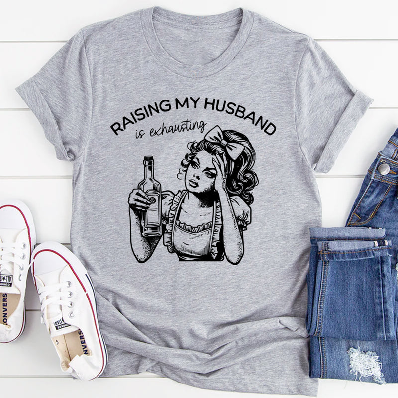 Raising My Husband Is Exhausting T-Shirt