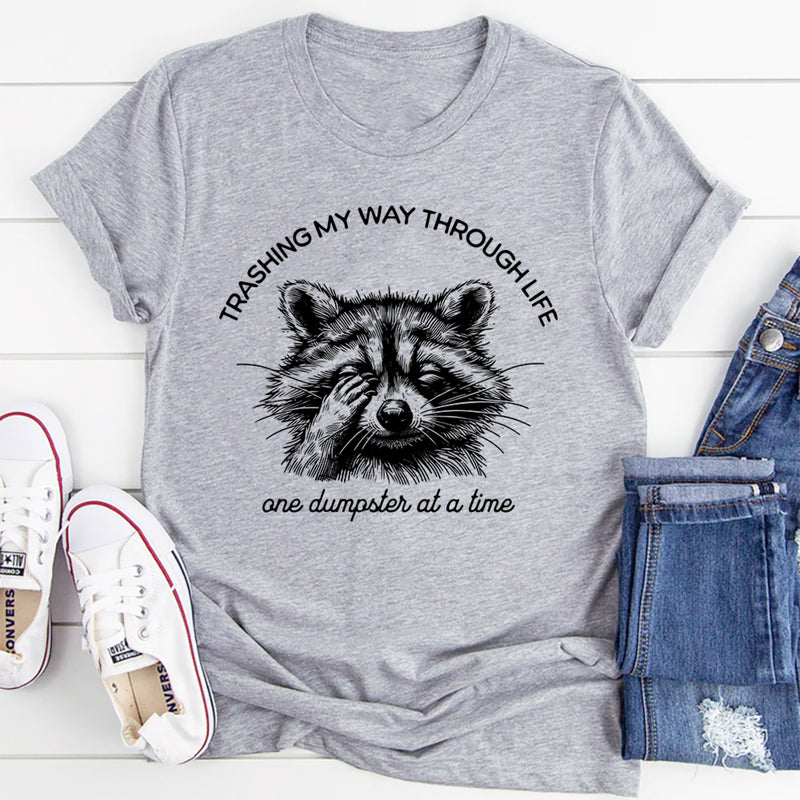 Trashing My Way Through Life One Dumpster At A Time T-Shirt