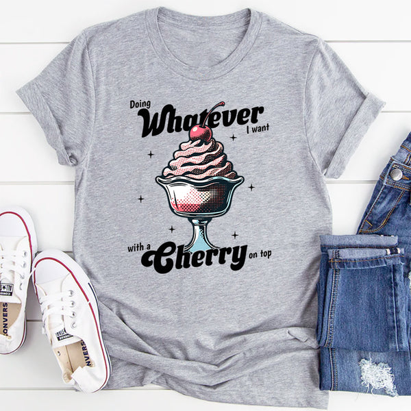 Doing Whatever I Want With A Cherry On Top T-Shirt