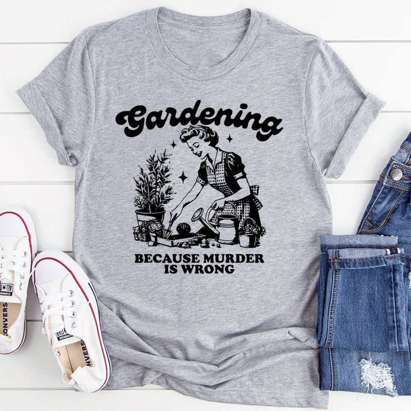 Gardening Because Murder Is Wrong T-Shirt