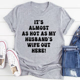 It's Almost As Hot As My Husband's Wife Out Here T-Shirt
