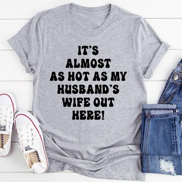 It's Almost As Hot As My Husband's Wife Out Here T-Shirt