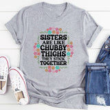 Sisters Are Like Chubby Thighs They Stick Together T-Shirt