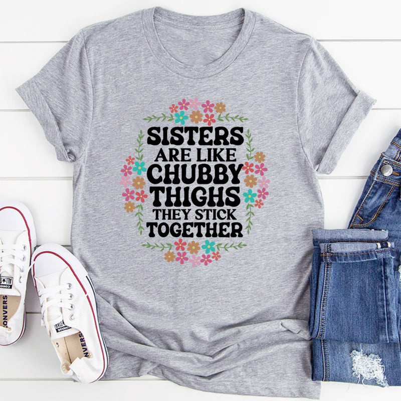 Sisters Are Like Chubby Thighs They Stick Together T-Shirt