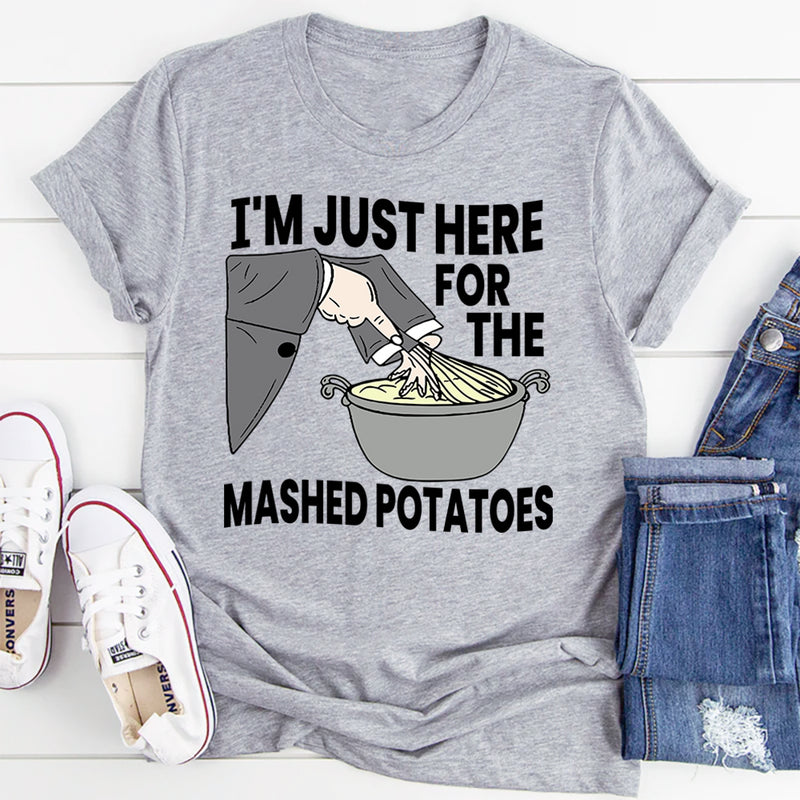 I'm Just Here For The Mashed Potatoes T-Shirt