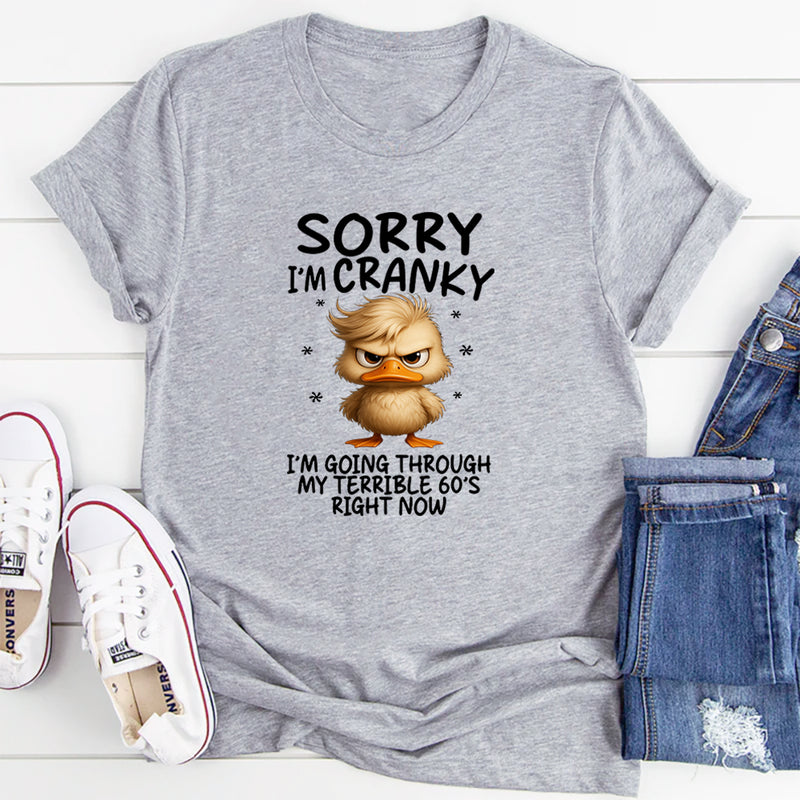 Sorry I'm Cranky I'm Going Through My Terrible 60's Right Now T-Shirt