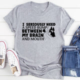 I Need A Speed Bump Between My Brain And Mouth T-Shirt