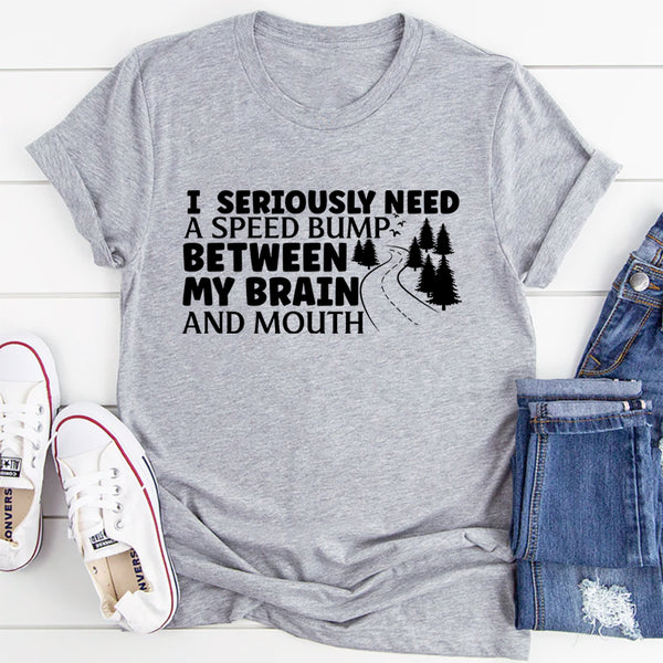 I Need A Speed Bump Between My Brain And Mouth T-Shirt