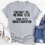 You Can't Tell Me What To Do You're Not My Granddaughter T-Shirt