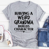 Having A Weird Grandma Builds Character T-Shirt