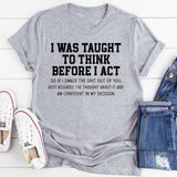 I Was Taught To Think Before I Act T-Shirt