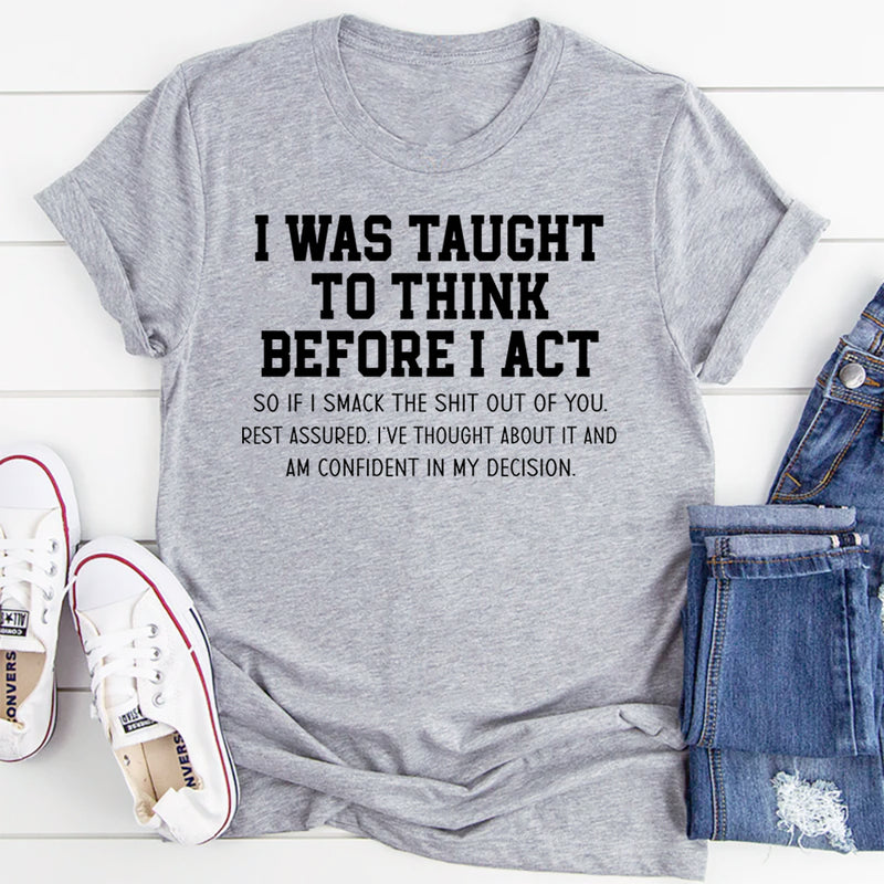 I Was Taught To Think Before I Act T-Shirt