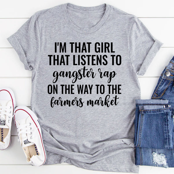 I'm That Girl That Listens To Gangster Rap On The Way To The Farmers Market T-Shirt