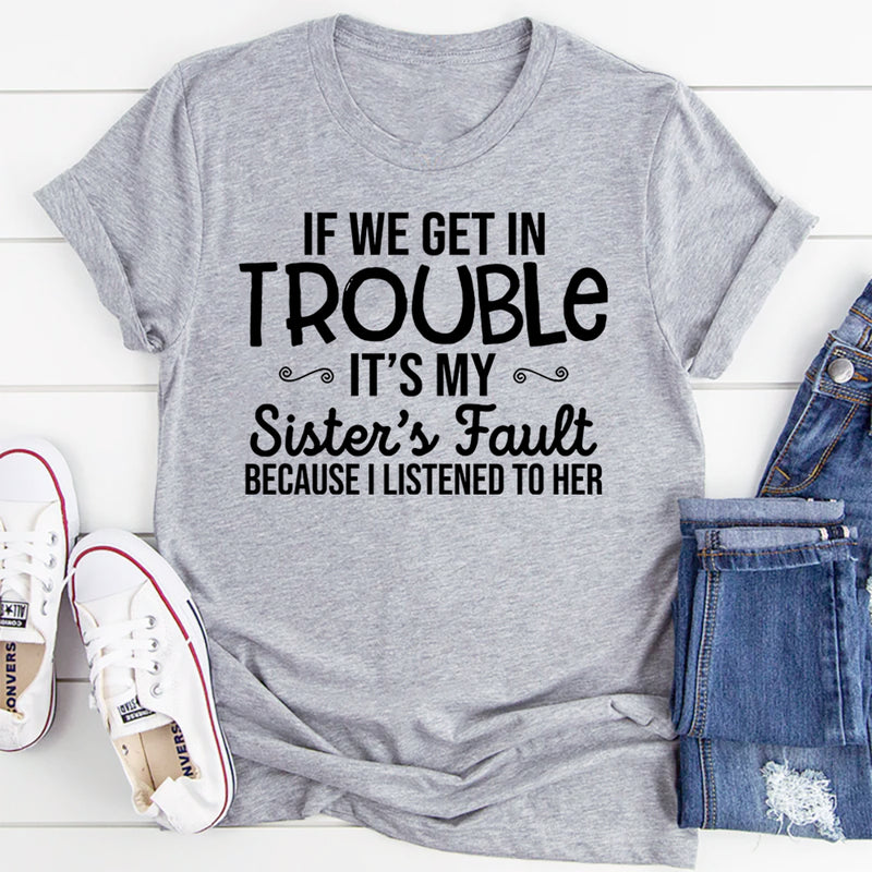 If We Get In Trouble It's My Sister's Fault T-Shirt