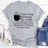 I Can't Stop Drinking The Coffee T-Shirt