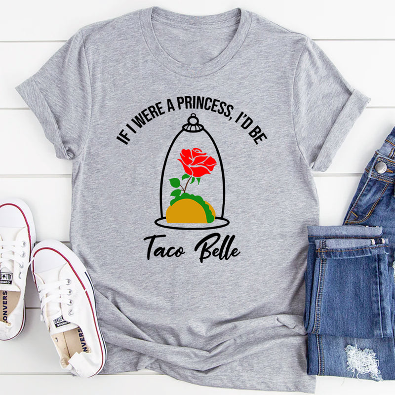 If I Were A Princess I'd Be A Taco Belle T-Shirt