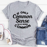 If Only Common Sense Was More Common T-Shirt