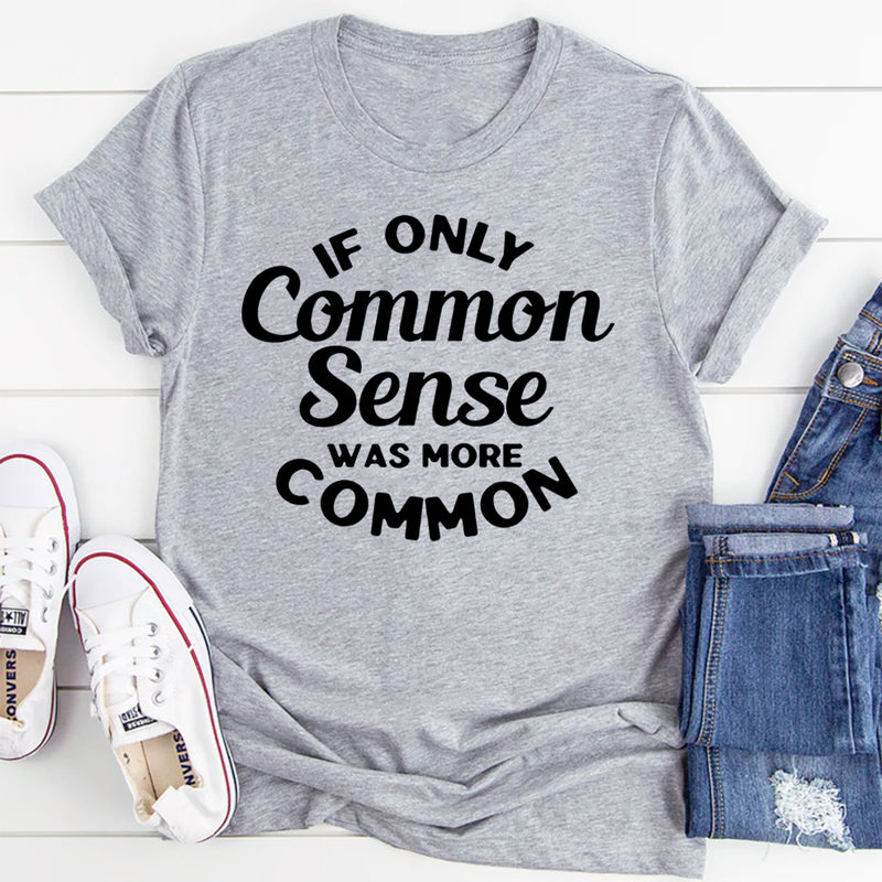 If Only Common Sense Was More Common T-Shirt