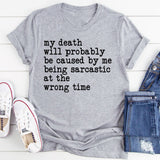 My Death Will Probably Be Caused By Being Sarcastic At The Wrong Time T=Shirt