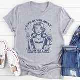 One Glass Away From Saying What I Really Think T-Shirt