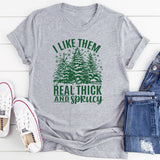 I Like Them Real Thick & Sprucey T-Shirt
