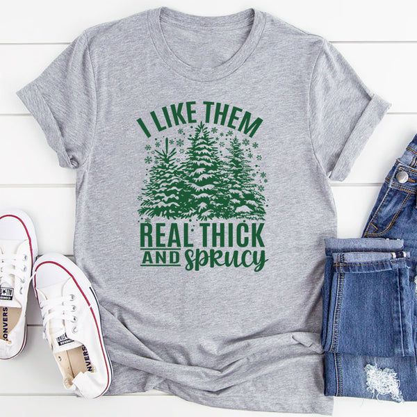 I Like Them Real Thick & Sprucey T-Shirt