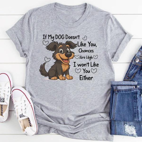 If My DOG Doesn't Like You Chances Are High I wont Like You Either T-Shirt