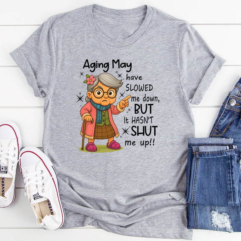 Aging May Have Slowed Me Down But It Hasn't Shut Me Up T-Shirt