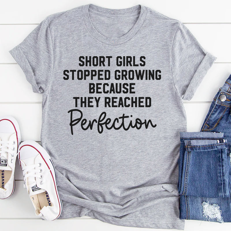 Short Girls Stopped Growing Because They Reached Perfection T-Shirt