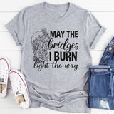 May The Bridges I Burn Light The Way T-Shirt