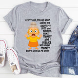 At My Age Please Stop Asking Me About My Likes And Dislike T-Shirt