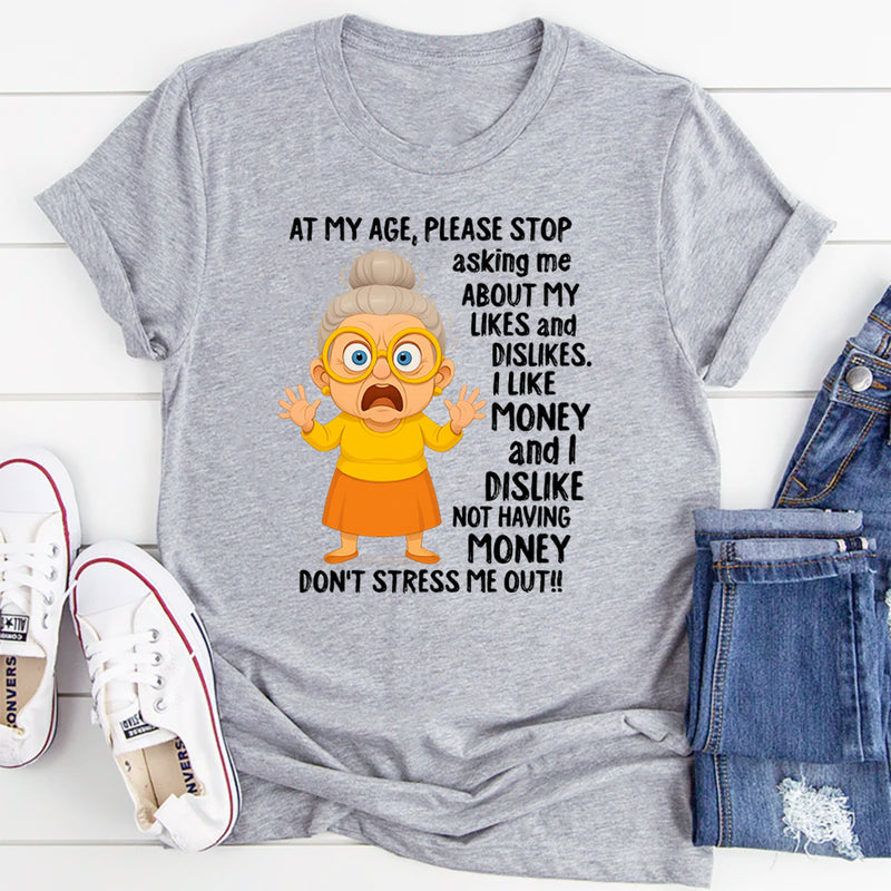At My Age Please Stop Asking Me About My Likes And Dislike T-Shirt