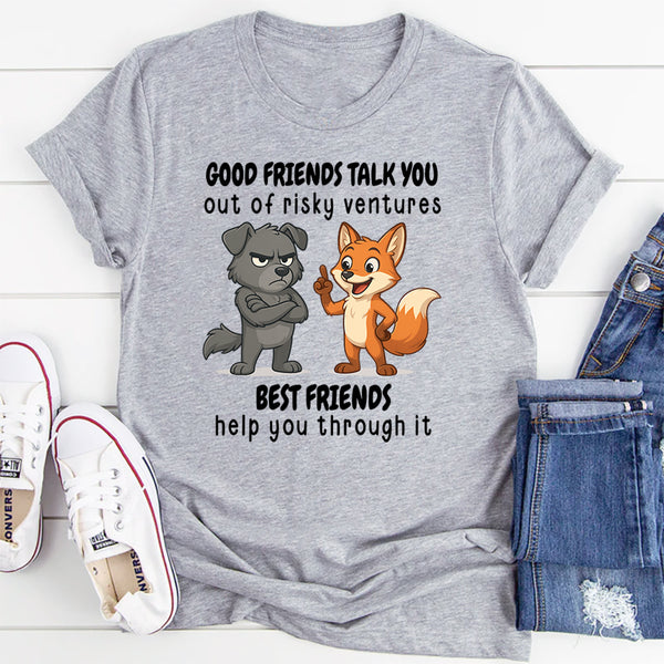 Good Friends Talk You Out Of Risky Ventures Best Friends Help You Through It T-Shirt