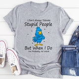 I Don't Always Tolerate Stupid People But When I Do T-Shirt