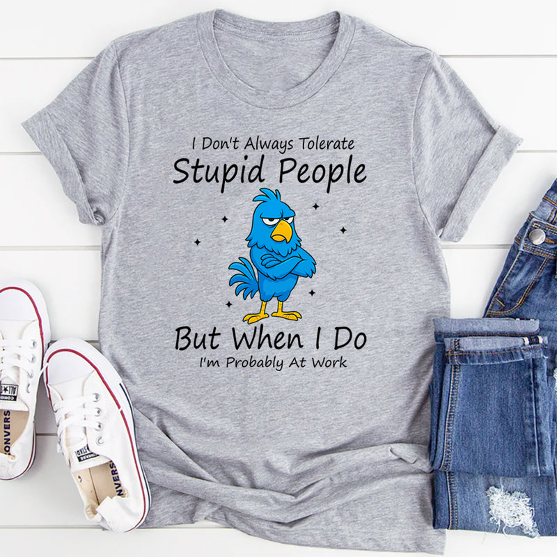 I Don't Always Tolerate Stupid People But When I Do T-Shirt