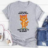 If You Can't Handle The Truth Don't Ask Me To Be Honest T-Shirt