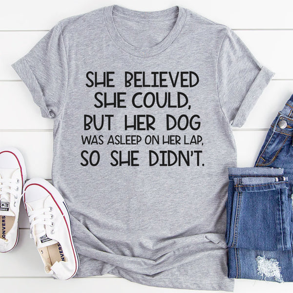 She Believed She Could But Her Dog Was Asleep On Her Lap T-Shirt