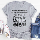 No One Prepares You for The Transition from Mama to Bruh T-Shirt