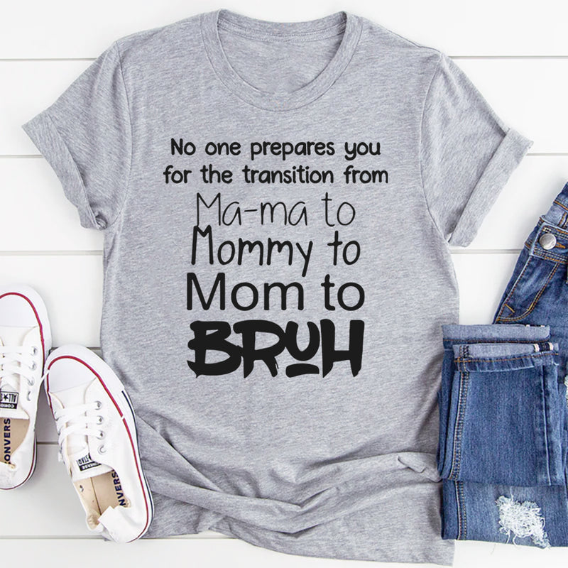 No One Prepares You for The Transition from Mama to Bruh T-Shirt