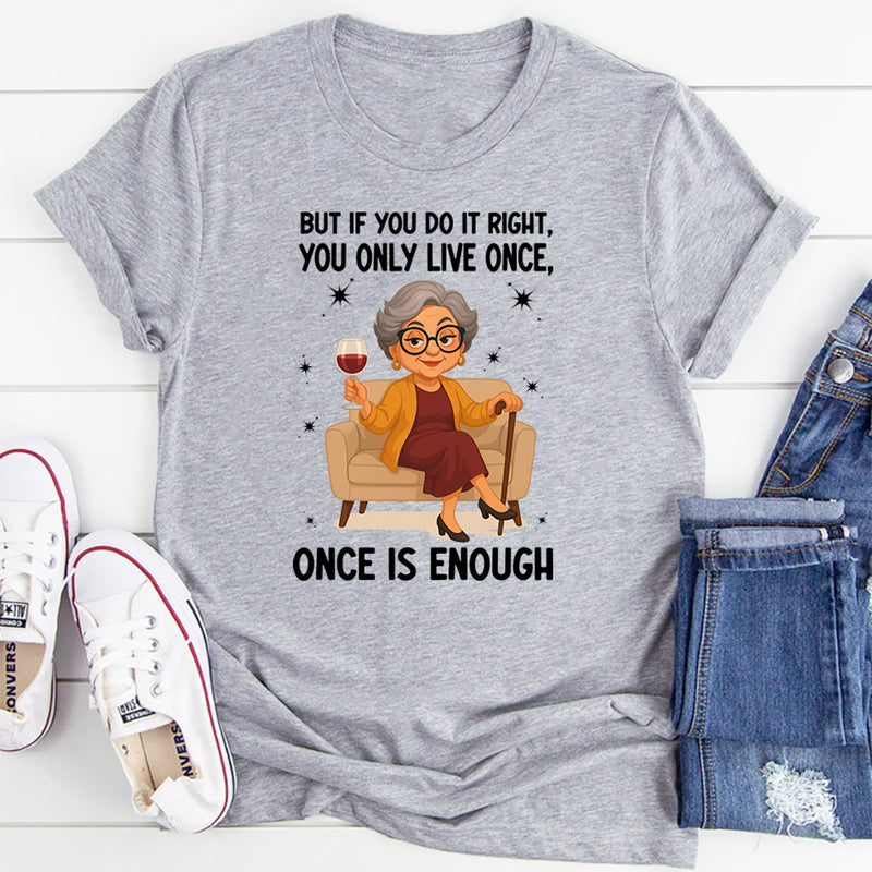 You Only Live Once But If You Do It Right Once is Enough T-Shirt