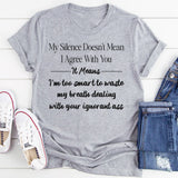 My silence doesn't mean I agree with you T-Shirt