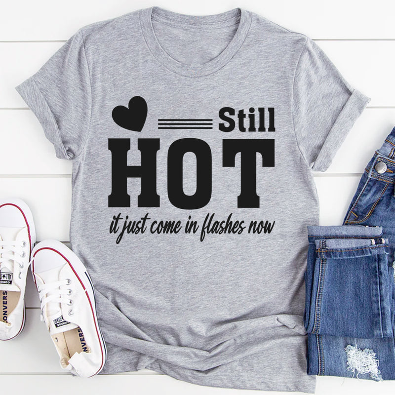 Still Hot, It Just Comes In Flashes Now T-Shirt